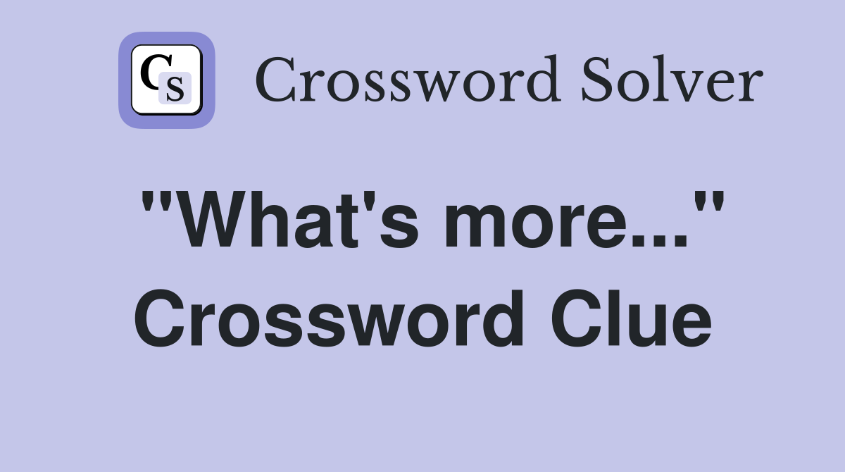 "What's more..." Crossword Clue Answers Crossword Solver